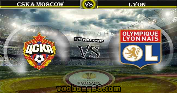 Tỷ lệ cược CSKA Moskva vs Lyon lúc 01h00 ngày 09/03 lượt đi vòng 1/8 cúp C2