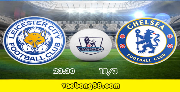 Tỷ lệ cược Leicester City vs Chelsea 23h30 ngày 18/03 tứ kết FA Cup