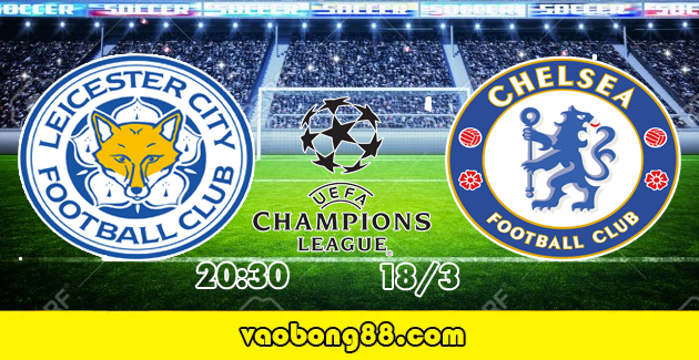 Tỷ lệ cược Leicester City vs Chelsea lúc 23h30 ngày 18/03 tứ kết FA Cup