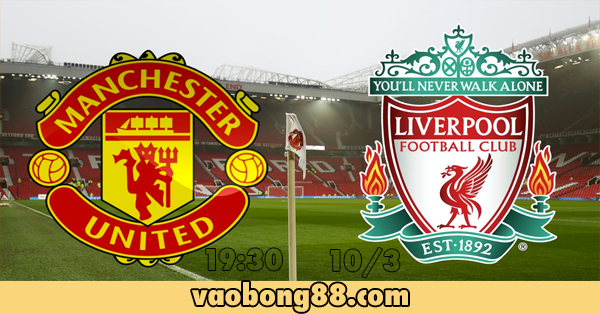 Soi kèo Man Utd vs Liverpool lúc 19h30 ngày 10/03 vòng 30 NHA