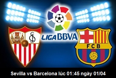 Soi kèo Sevilla vs Barcelona lúc 01:45 ngày 01/04 vòng 30 La Liga