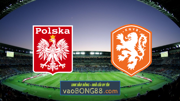 Soi kèo, nhận định Ba Lan vs Hà Lan – 02h45 – 19/11/2020