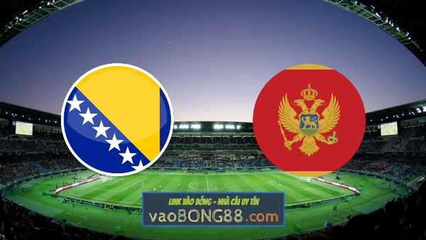 Soi kèo, nhận định Bosnia Herzegovina vs Montenegro – 23h00 – 02/06/2021