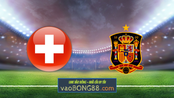 Soi kèo, nhận định Thụy Sĩ vs Tây Ban Nha – 23h00 – 02/07/2021
