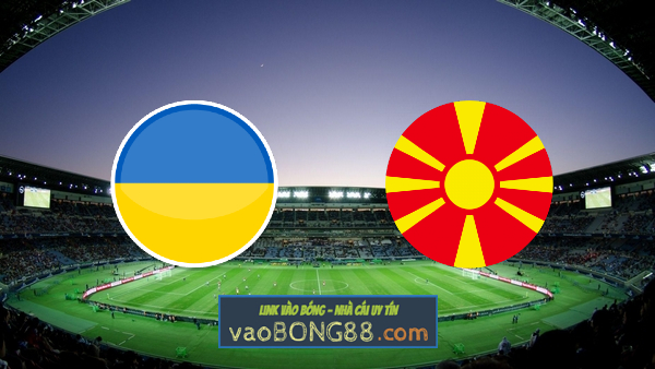 Soi kèo nhà cái Vn88 trận Ukraine vs Bắc Macedonia – 20h00 – 17/06/2021
