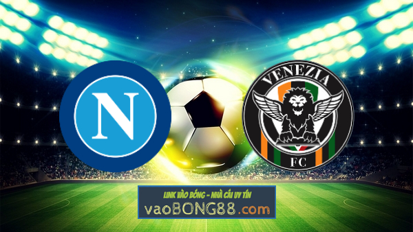 Soi kèo, nhận định Napoli vs Venezia – 01h45 – 23/08/2021
