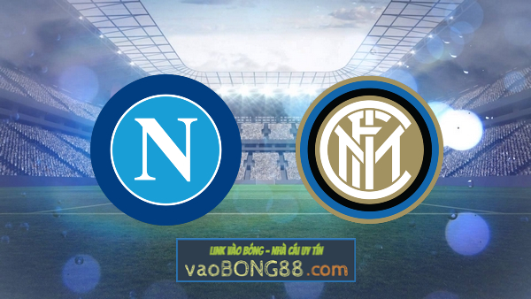 Soi kèo, nhận định Napoli vs Inter Milan – 00h00 – 13/02/2022