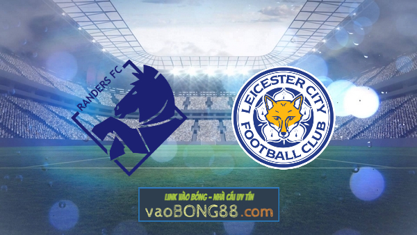 Soi kèo, nhận định Randers FC vs Leicester City – 00h45 – 25/02/2022