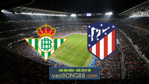 Soi kèo, nhận định Real Betis vs Atl. Madrid – 03h00 – 07/03/2022