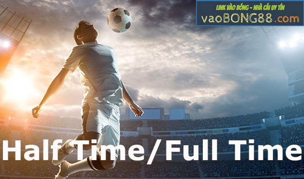 Khám phá cách chơi kèo Half Time và Full Time hiệu quả