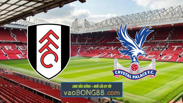 Soi kèo, nhận định Fulham vs Crystal Palace – 21h00 – 20/05/2023